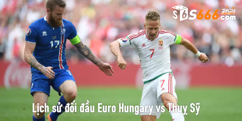 Lịch sử đối đầu Euro Hungary vs Thuỵ Sỹ 