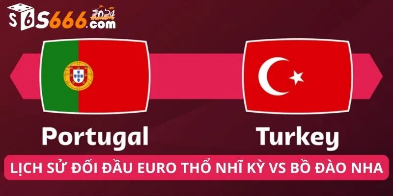 Lịch Sử Đối Đầu Euro Thổ Nhĩ Kỳ vs Bồ Đào Nha Cập Nhật Mới Nhất