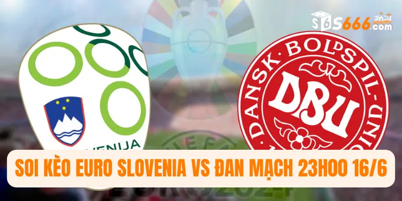 Soi kèo Euro Slovenia vs Đan Mạch 23h00 16/6